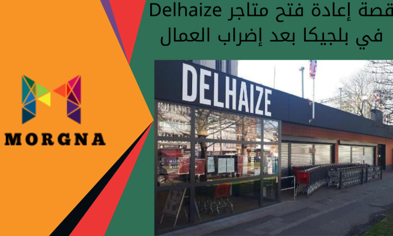 قصة إعادة فتح متاجر Delhaize في بلجيكا بعد إضراب العمال
