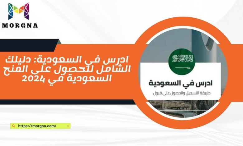 ادرس في السعودية دليلك الشامل للحصول على المنح السعودية في 2024 (1)