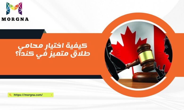 كيفية اختيار محامي طلاق متميز في كندا؟